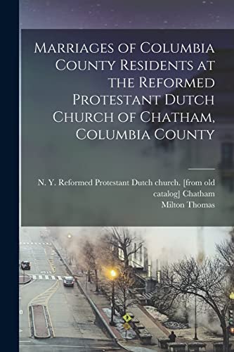 Marriages of Columbia County Residents at the Reformed Protestant Dutch Church of Chatham, Columbia County