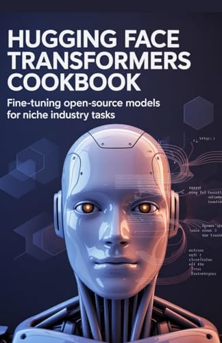 Hugging Face Transformers Cookbook: Fine-Tuning Open-Source Models for Niche Industry Tasks