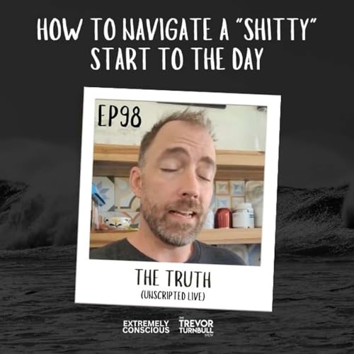 [EP98] How To Navigate A "Shitty" Start To The Day | Trevor Turnbull