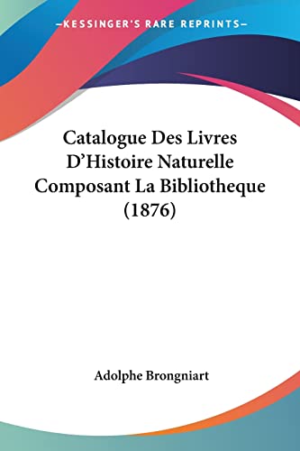 Catalogue Des Livres D'Histoire Naturelle Composant La Bibliotheque (1876) (French Edition)