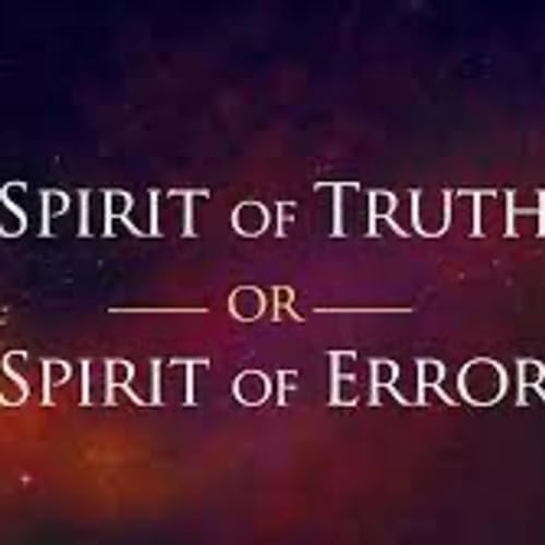The Spirit of Truth or the Spirit of Error Part 6