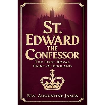 ST. EDWARD THE CONFESSOR: The First Royal Saint of England