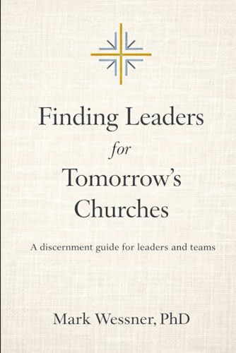 Finding Leaders for Tomorrow's Churches: A discernment guide for leaders and teams