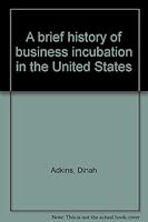 A brief history of business incubation in the United States 1887183582 Book Cover