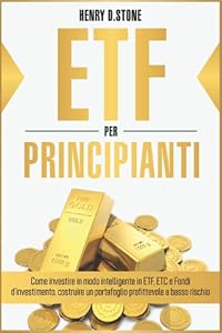 ETF per Principianti: Come Investire in modo Intelligente in ETF, ETC e Fondi D'Investimento: Costruire un Portafoglio Profittevole a Basso Rischio