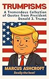 Trumpisms: A Tremendous Collection of Quotes from President Donald J. Trump - Really the Best!