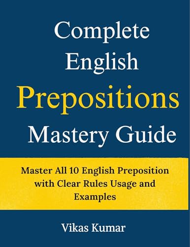 Complete English Prepositions Mastery Guide: Master All 10 English Preposition with Clear Rules Usage and Examples (Complete English Mastery Series)