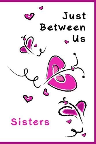 Just Between Us, Sisters: Sisters Notebook Journal To Write In and Getting to know each other better, Unique Valentine's day Gift for Sisters, Girls, Women or Friends