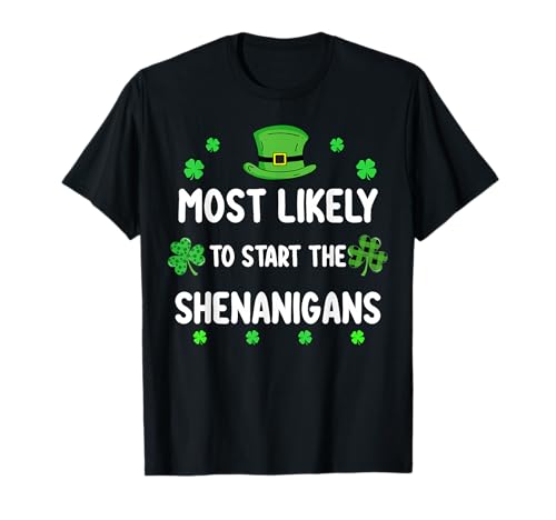 St Patricks day Shamrock Most Likely To Start The Shenanigan T-Shirt