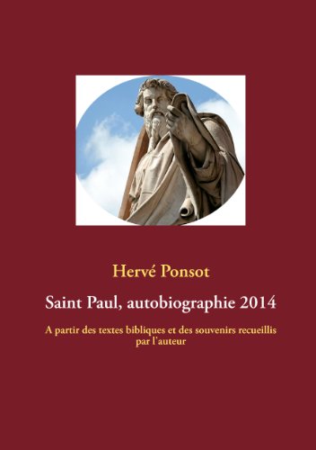 Télécharger Saint Paul, autobiographie 2014: A partir des textes bibliques et des souvenirs recueillis par l'aut PDF