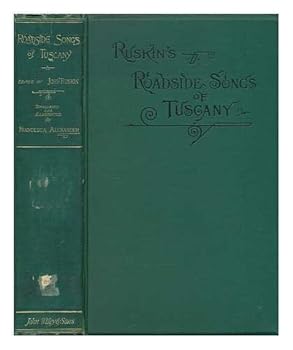 Roadside Songs of Tuscany / Translated ... by Francesca Alexander ; and Edited by John Ruskin