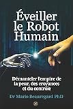 Éveiller le Robot Humain: Démanteler l’empire de la peur, des croyances et du contrôle