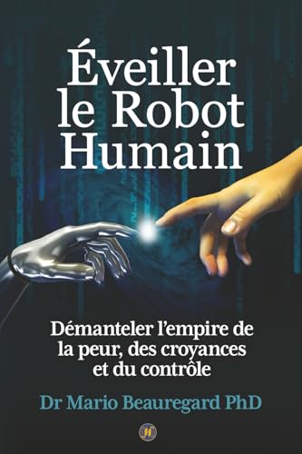 Éveiller le Robot Humain: Démanteler l’empire de la peur, des croyances et du contrôle