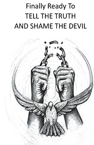 Finally Ready To Tell The Truth And Shame The Devil