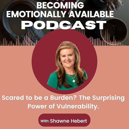 Page de couverture de Scared to Be a Burden? The Surprising Power of Vulnerability