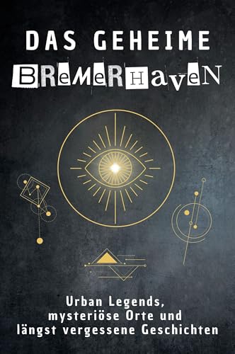 Das geheime Bremerhaven: Urban Legends, mysteriöse Orte und längst vergessene Geschichten. Geschenk für Fans von Grusel und Mystery, Halloween, True Crime, Reise