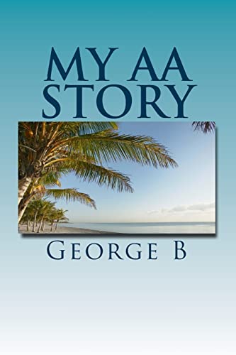 My AA Story: What it was like, what happened, and what it is like now (My AA Story Series) (Volume 1)