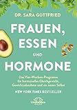 Frauen, Essen, und Hormone: Der 4-wöchige Plan, mit dem Sie Ihren Hormonhaushalt ins Gleichgewicht bringen, Gewicht verlieren und sich wieder wie Sie selbst fühlen