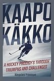 kaapo Kakko: A Hockey Prodigy’s Journey Through Triumphs and Challenges (Biography about sports legends)