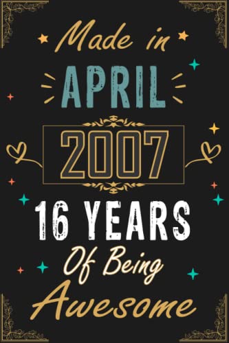 MADE IN APRIL 2007 16 YEARS OF BEING AWESOME: Happy 16th Birthday, 16 Years Old Gift Ideas for Women, Daughter, Mom, Dad, Amazing, funny gift idea... ... Birthday Notebook, Funny Card Alternative