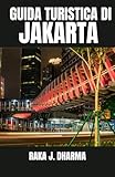 GUIDA TURISTICA DI JAKARTA: Il tuo compagno di viaggio ideale a Jakarta, con consigli per chi visita per la prima volta Jakarta e vuole esplorare siti ... e vita notturna come un abitante del posto.
