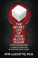 The Secret Life of Your Blood Sugar: A Diabetes Skeleton in Your Doctor's Closet 1938212460 Book Cover