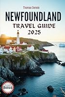 NEWFOUNDLAND TRAVEL GUIDE 2025: Explore the Maritime Heritage and Hidden Gems of Canada's Atlantic Frontier B0F5MG9Z2H Book Cover