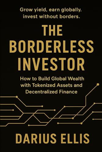 The Borderless Investor: How to Build Global Wealth with Tokenized Assets and Decentralized Finance