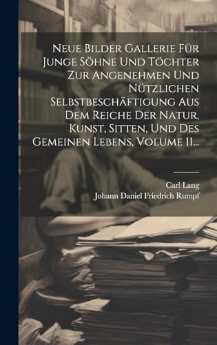 Neue Bilder Gallerie Für Junge Söhne Und Töchter Zur Angenehmen Und Nützlichen Selbstbeschäftigung Aus Dem Reiche Der Natur, Kunst, Sitten, Und Des Gemeinen Lebens, Volume 11... (German Edition)