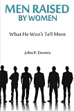 Men Raised By Women: What He Won't Tell Mom