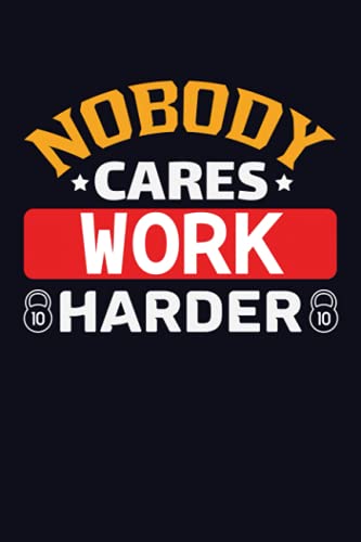 Nobody Cares Work Harder Motivational Fitness Workout Gym - 120 Pages 6X9 Notebook: 6x9 Notebook 120 Pages Journal | Motivational GiftCo.