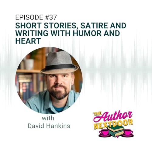Episode 37: Short Stories, Satire and Writing with Humor and Heart with David Hankins