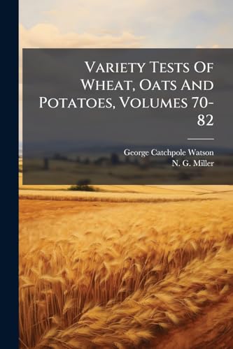 Variety Tests Of Wheat, Oats And Potatoes, Volumes 70-82