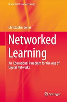 Networked Learning: An Educational Paradigm for the Age of Digital Networks