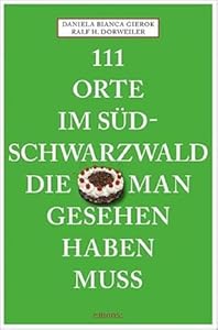 111 Orte im Südschwarzwald, die man gesehen haben muss: Reiseführer
