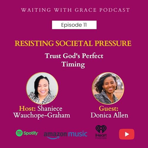 Episode 11 Resisting Societal Pressure: Trust in God's Perfect Timing with Donica Allen