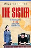 The Sister: The extraordinary story of Kim Yo Jong, the most powerful woman in North Korea (English Edition)