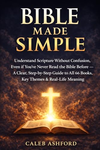 Bible Made Simple: Understand Scripture Without Confusion, Even If You’ve