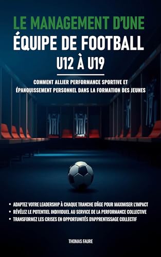 livre Le management d’une équipe de football – U12 à U19: Comment allier performance sportive et épanouissement personnel dans la formation des jeunes