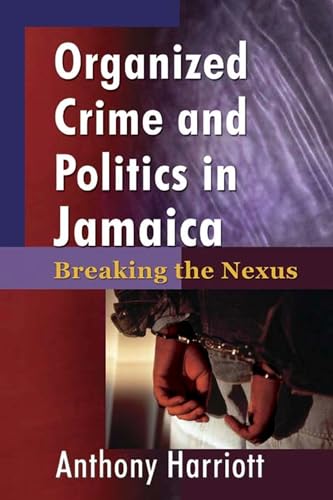 Organized Crime and Politics in Jamaica: Breaking the Nexus