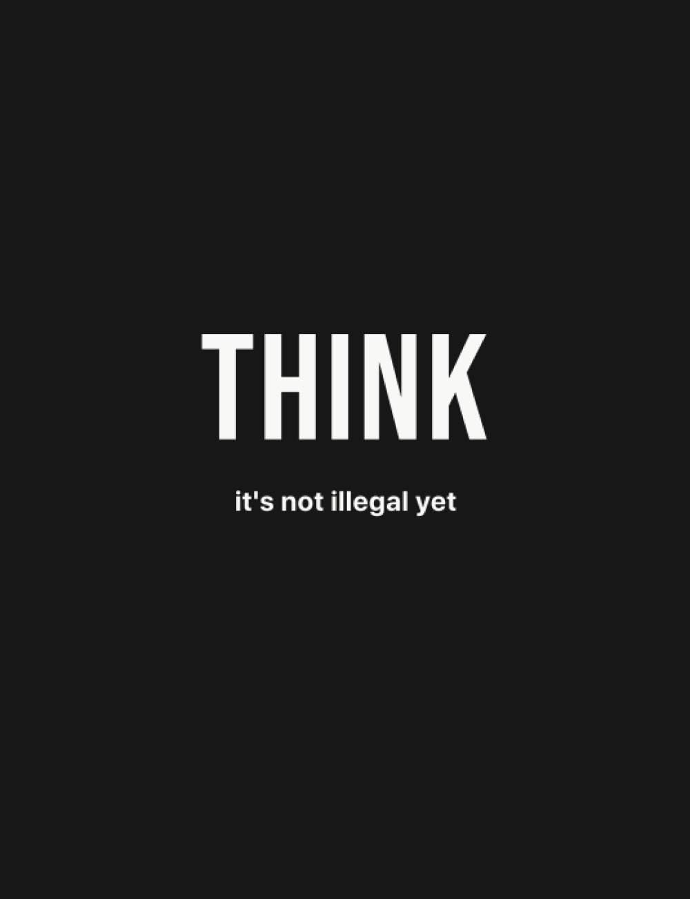 Notebook: Think, it's not illegal yet.: 110 Pages, Inspirational Dotted Notebook / Journal