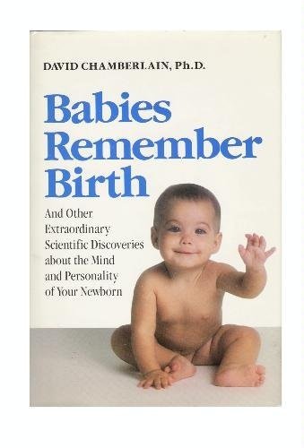 Babies Remember Birth: And Other Extraordinary Scientific Discoveries About the Mind and Personality of Your Newborn