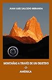 MONTAÑAS A TRAVÉS DE UN OBJETIVO -2- AMERICA: Bolivia, Perú, Argentina, Chile, EEUU, Canadá. (Spanish Edition)