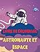 Livre de Coloriage astronaute et Espace: Coloriage de l'Espace pour les enfants, Astronautes, planètes, vaisseaux spatiaux et système solaire pour les enfants de 4 à 8 ans
