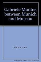 Gabriele Munter, between Munich and Murnau B0006E1OE6 Book Cover