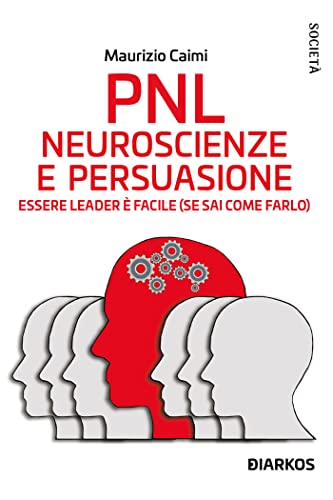 PNL. Neuroscienze e persuasione. Essere leader è facile (se sai come farlo). Nuova ediz.