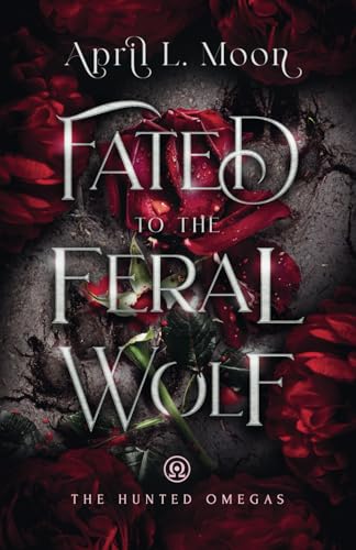 Fated to the Feral Wolf: A Fated Mates Wolf Shifter Paranormal Romance (The Hunted Omegas)