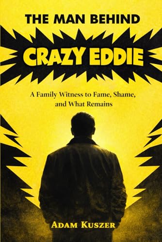 The Man Behind Crazy Eddie: A Family Witness to Fame,