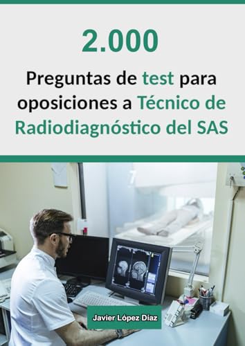 Oposiciones a Técnico de Radiodiagnóstico del SAS: 2.000 preguntas de tipo test resueltas (exámenes oficiales + simulacros)