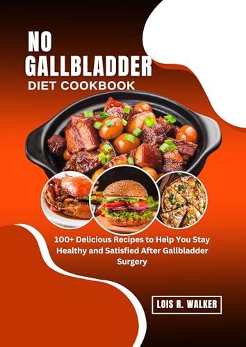 NO GALLBLADDER DIET COOKBOOK: 100+ Delicious Recipes to Help You Stay Healthy and Satisfied After Gallbladder Surgery.
